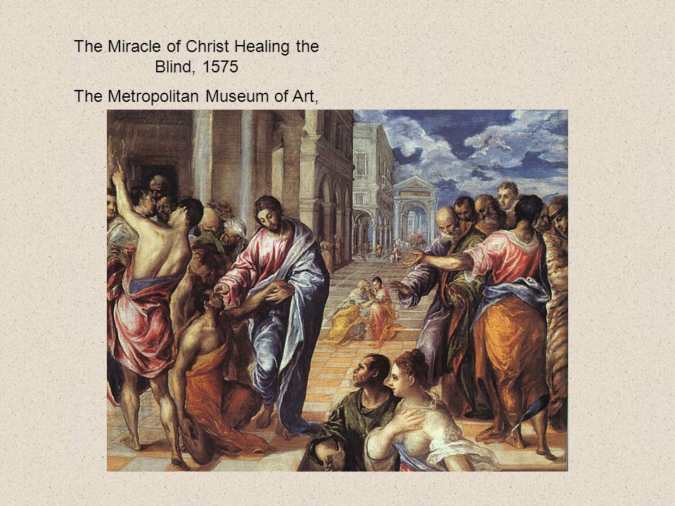The Miracle of Christ Healing the Blind, 1575 The Metropolitan Museum of Art, New York.
