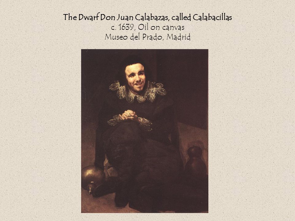 The Dwarf Don Juan Calabazas, called Calabacillas c. 1639, Oil on canvas Museo del Prado, Madrid