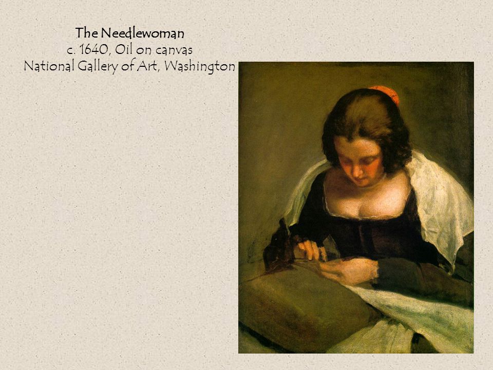 The Needlewoman c. 1640, Oil on canvas National Gallery of Art, Washington