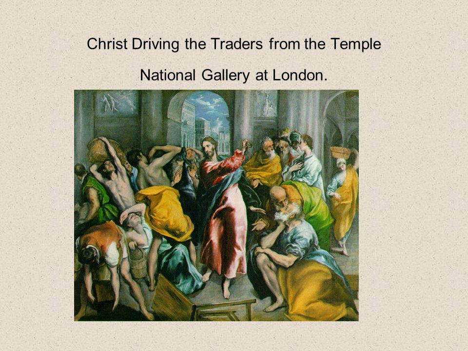 Christ Driving the Traders from the Temple National Gallery at London.