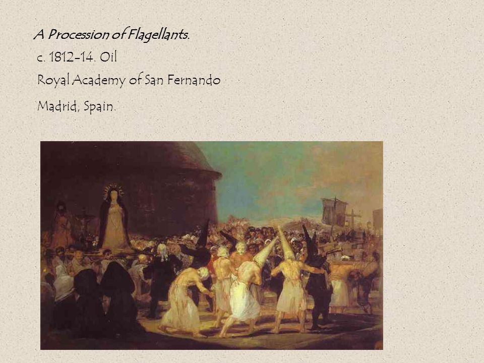 A Procession of Flagellants. c Oil Royal Academy of San Fernando Madrid, Spain.