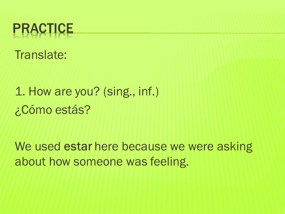 Translate: 1. How are you. (sing., inf.) ¿Cómo estás.