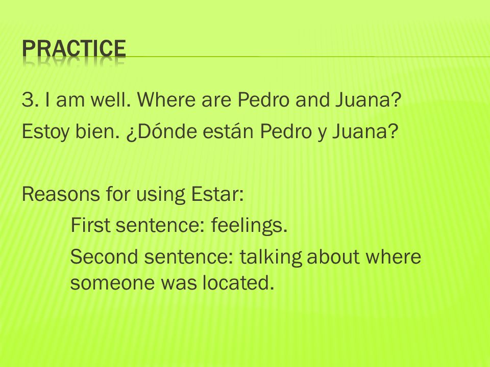 3. I am well. Where are Pedro and Juana. Estoy bien.
