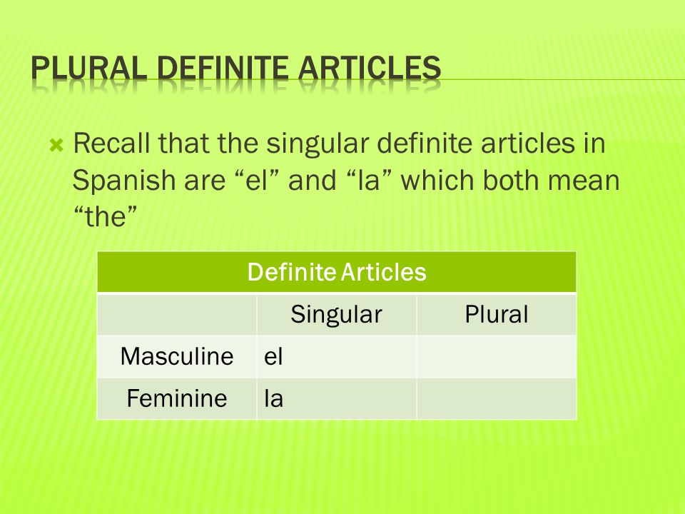 Recall that the singular definite articles in Spanish are el and la which both mean the Definite Articles SingularPlural Masculineel Femininela