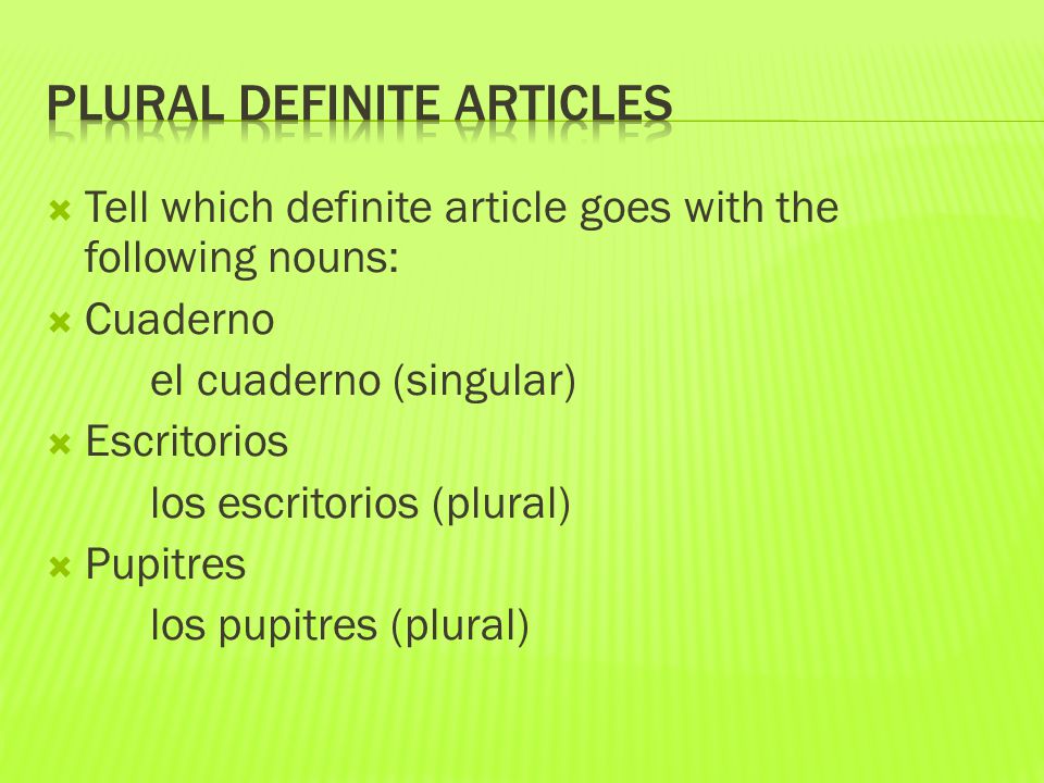  Tell which definite article goes with the following nouns:  Cuaderno el cuaderno (singular)  Escritorios los escritorios (plural)  Pupitres los pupitres (plural)