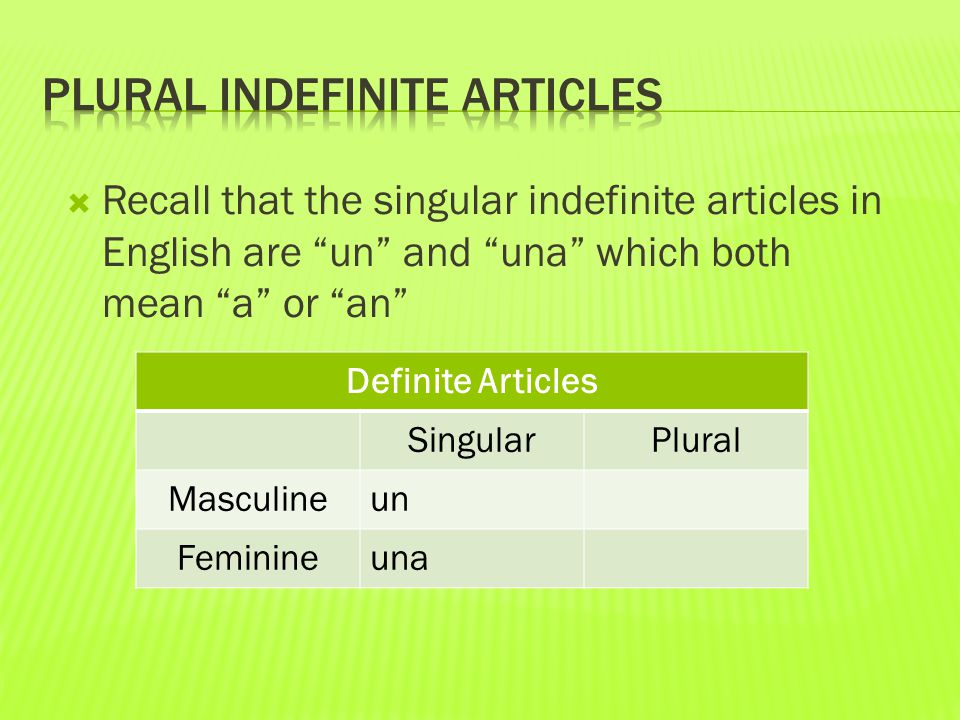  Recall that the singular indefinite articles in English are un and una which both mean a or an Definite Articles SingularPlural Masculineun Feminineuna