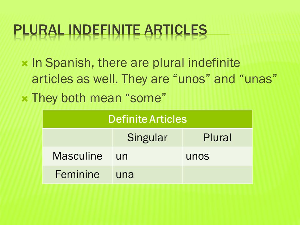  In Spanish, there are plural indefinite articles as well.