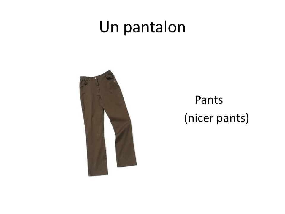Un pantalon Pants (nicer pants)