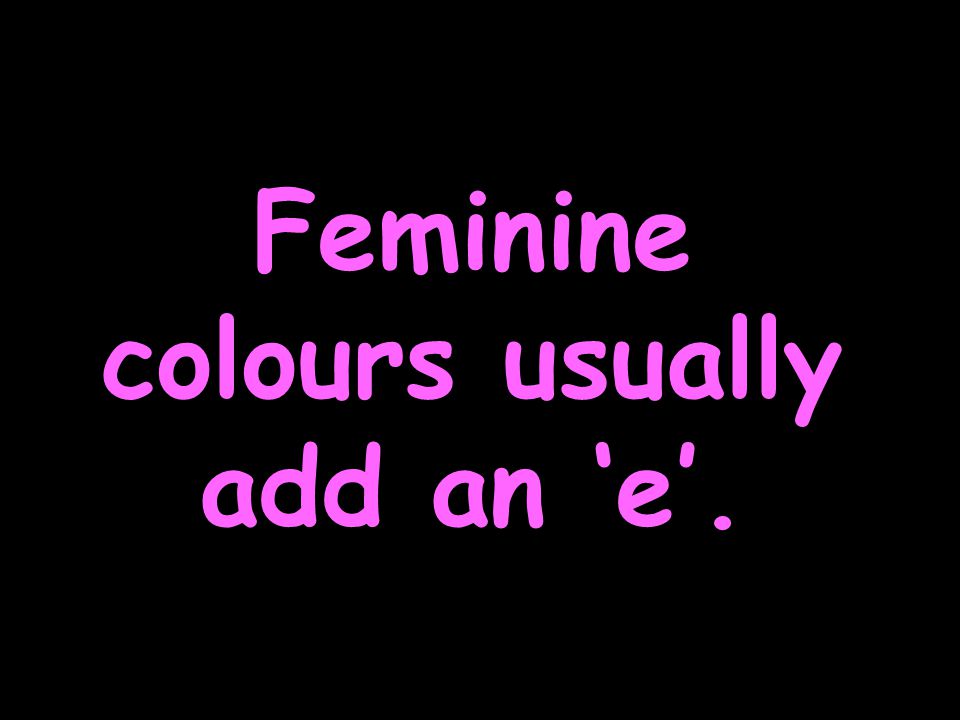 Feminine colours usually add an ‘e’.