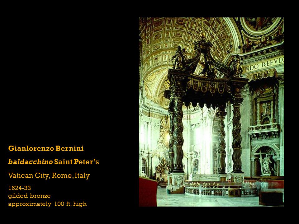 Gianlorenzo Bernini baldacchino Saint Peter’s Vatican City, Rome, Italy gilded bronze approximately 100 ft.