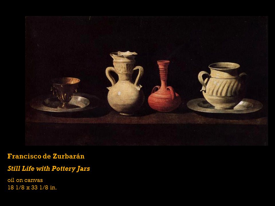 Francisco de Zurbarán Still Life with Pottery Jars oil on canvas 18 1/8 x 33 1/8 in.