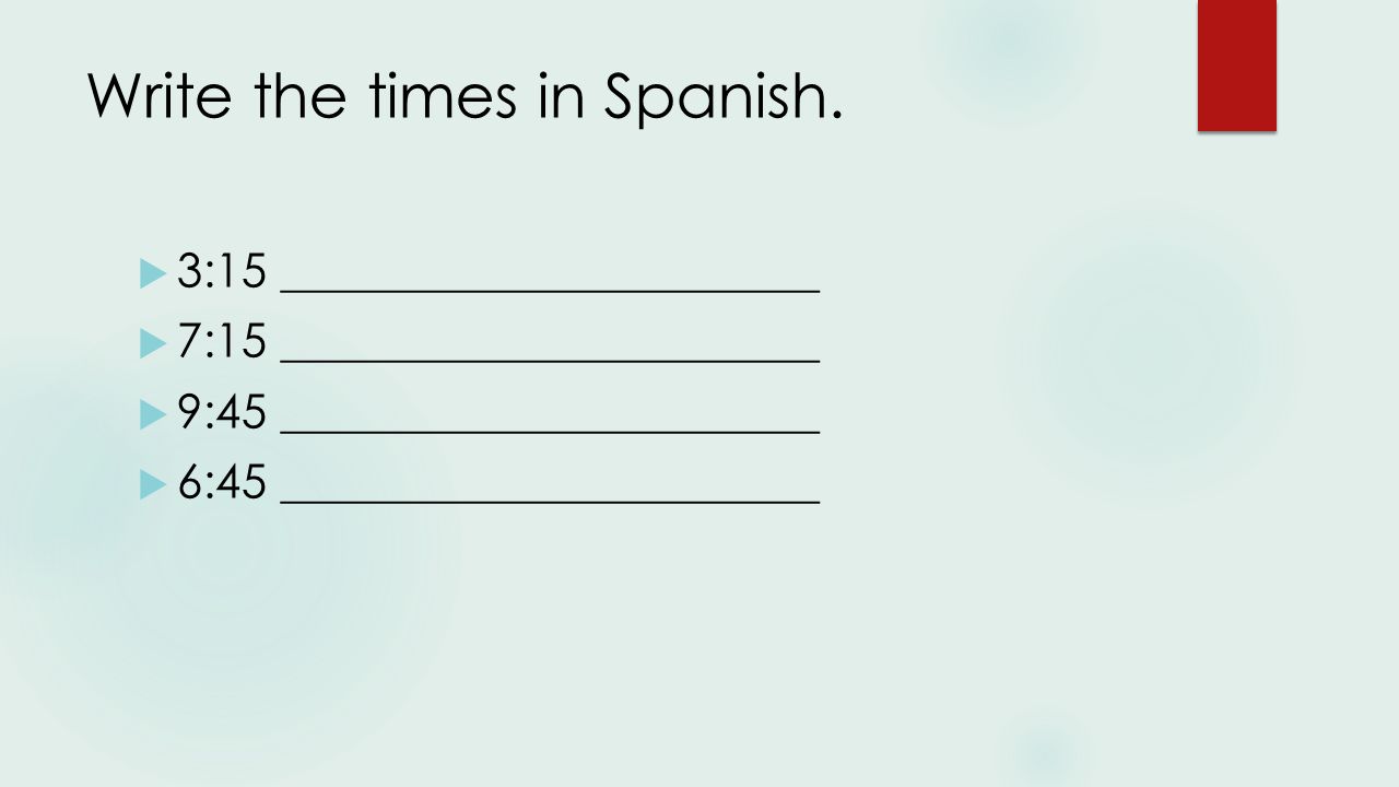 Write the times in Spanish.