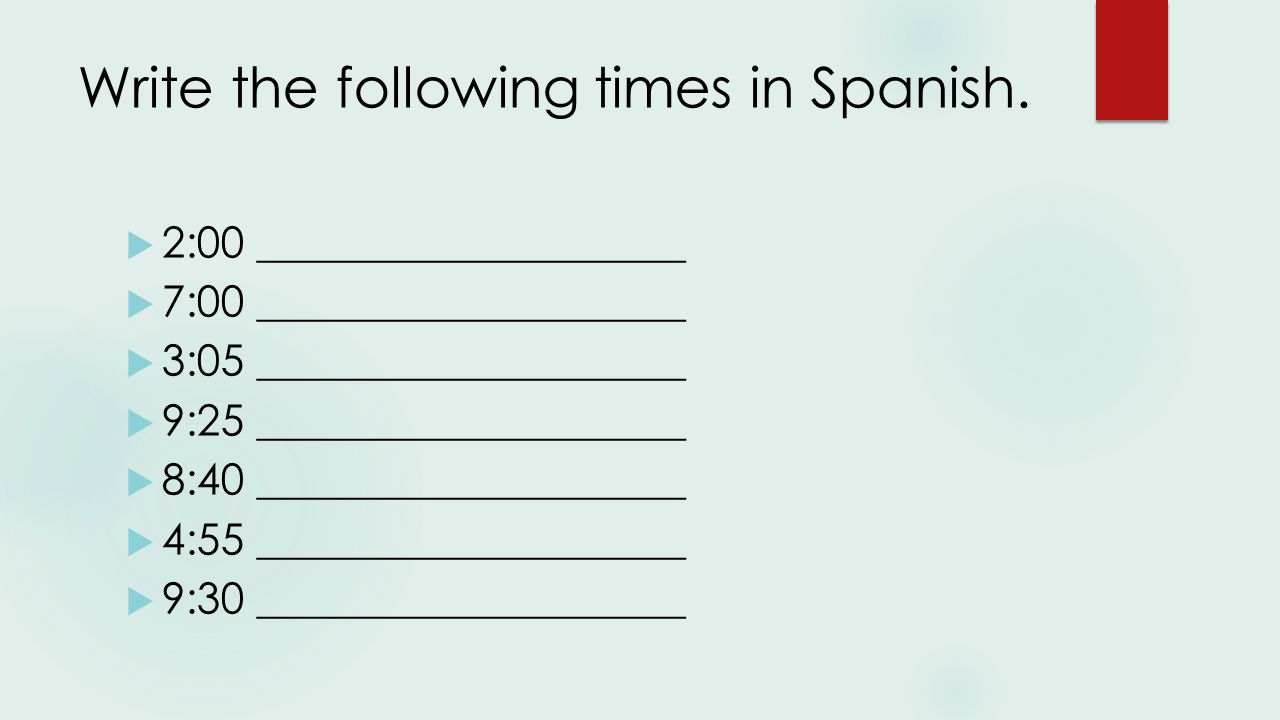 Write the following times in Spanish.
