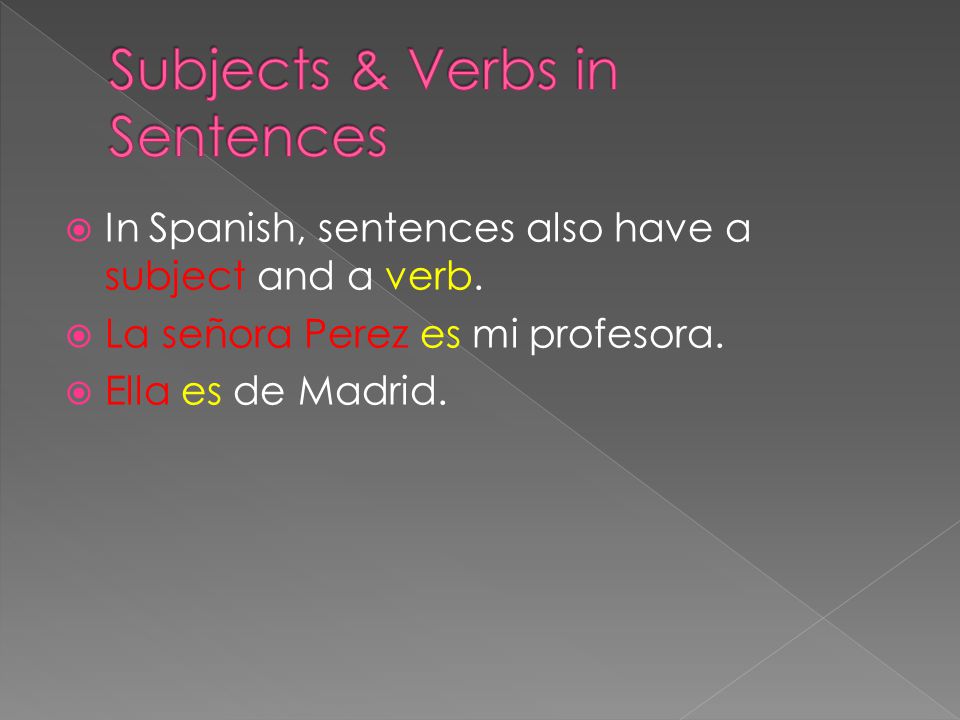  In Spanish, sentences also have a subject and a verb.