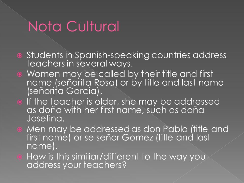  Students in Spanish-speaking countries address teachers in several ways.