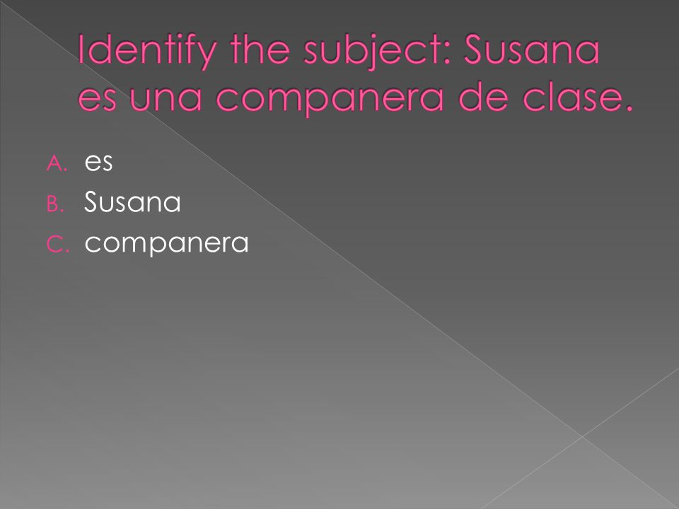 A. es B. Susana C. companera