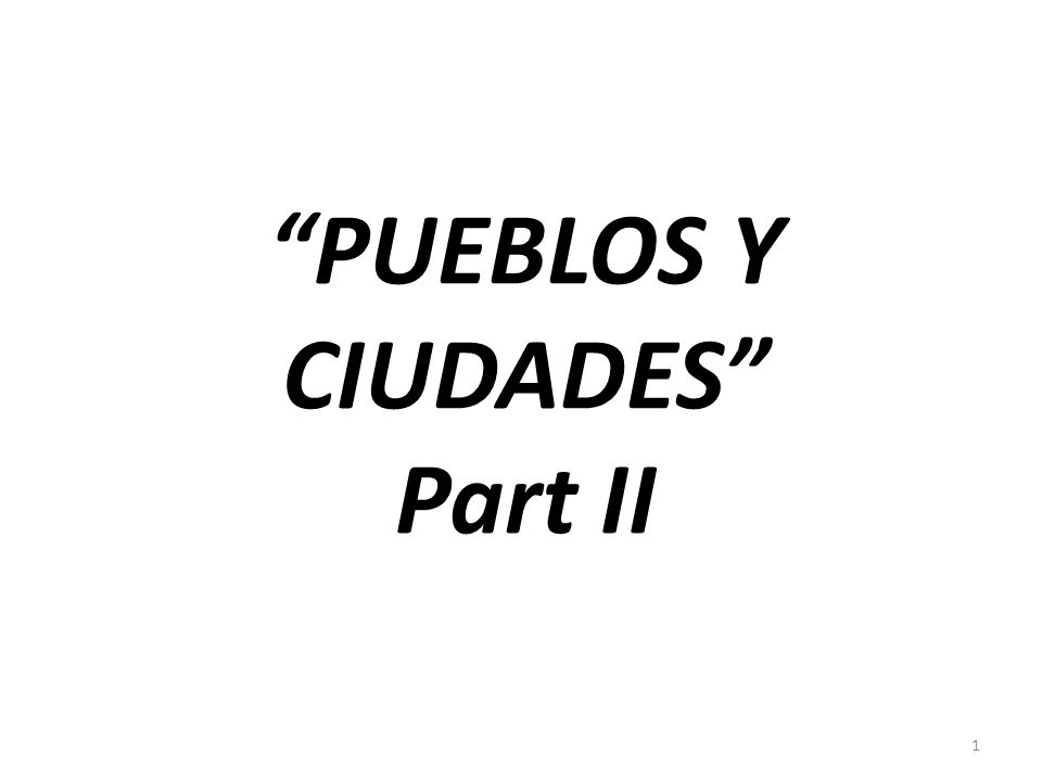 PUEBLOS Y CIUDADES Part II 1