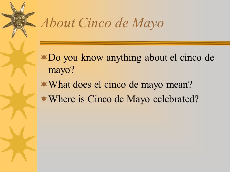 About Cinco de Mayo  Do you know anything about el cinco de mayo.