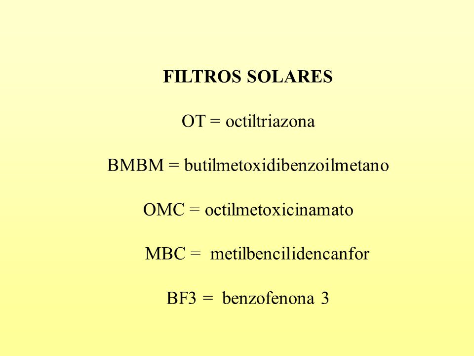 FILTROS SOLARES OT = octiltriazona BMBM = butilmetoxidibenzoilmetano OMC = octilmetoxicinamato MBC = metilbencilidencanfor BF3 = benzofenona 3