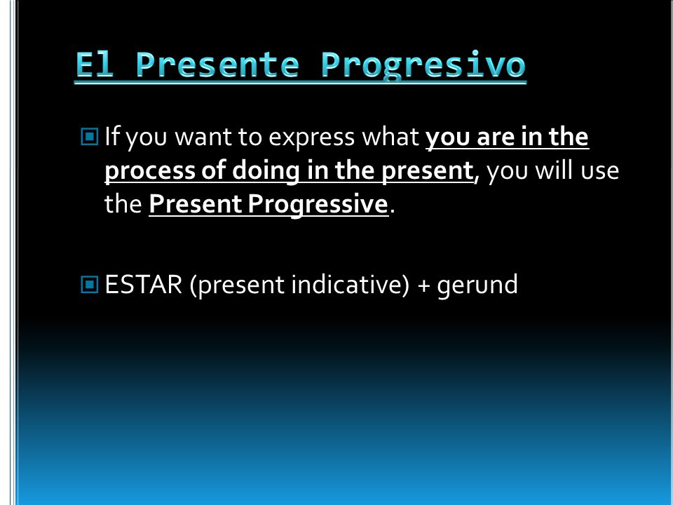 If you want to express what you are in the process of doing in the present, you will use the Present Progressive.
