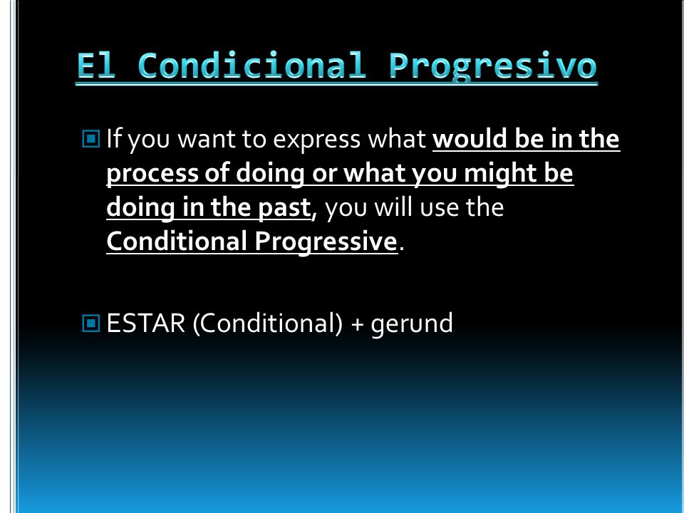 If you want to express what would be in the process of doing or what you might be doing in the past, you will use the Conditional Progressive.