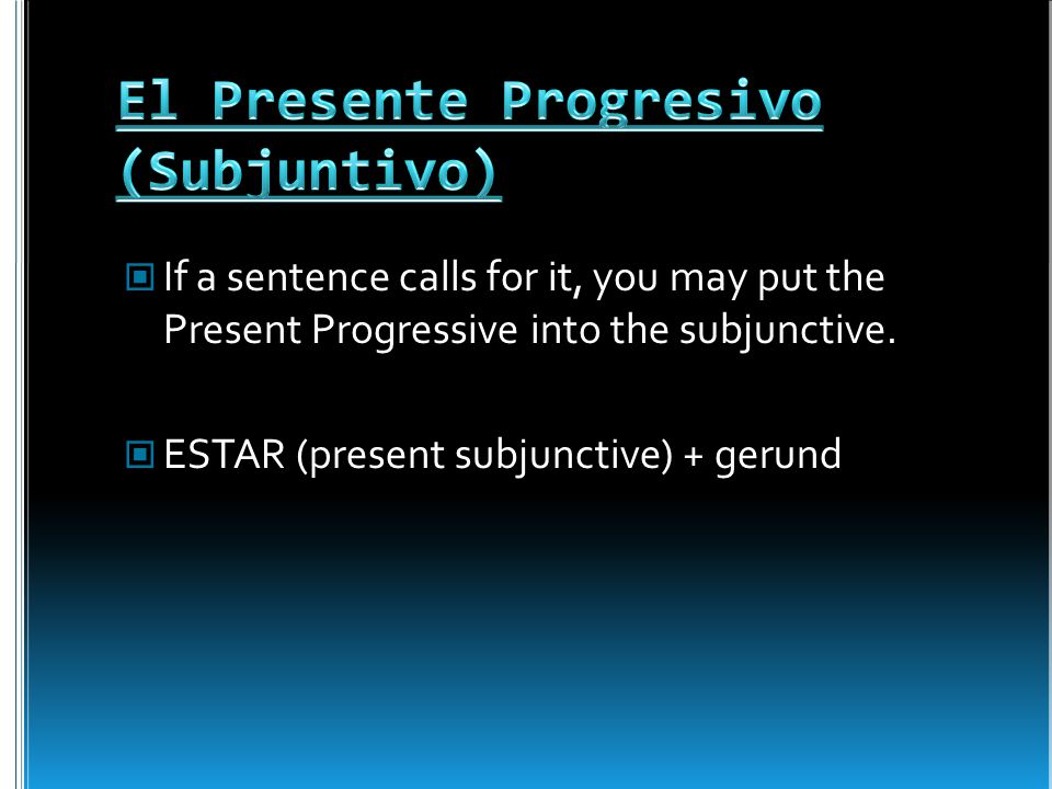 If a sentence calls for it, you may put the Present Progressive into the subjunctive.