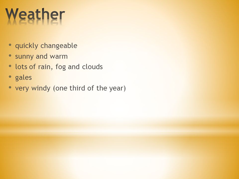 quickly changeable sunny and warm lots of rain, fog and clouds gales very windy (one third of the year)