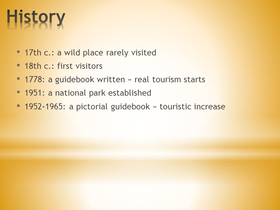 17th c.: a wild place rarely visited 18th c.: first visitors 1778: a guidebook written » real tourism starts 1951: a national park established : a pictorial guidebook » touristic increase