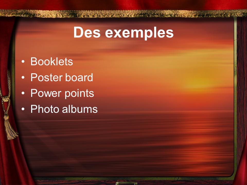 Des exemples Booklets Poster board Power points Photo albums