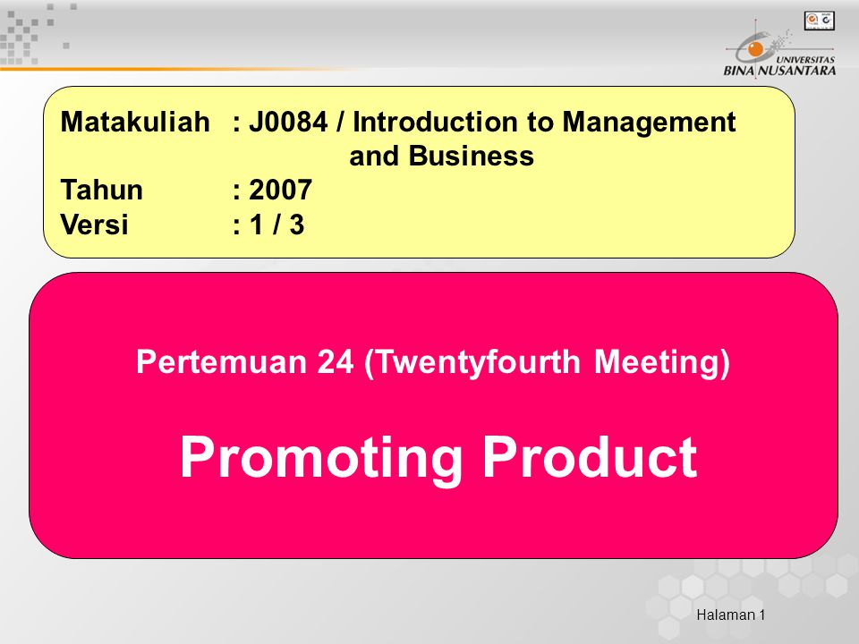 Halaman 1 Matakuliah: J0084 / Introduction to Management and Business Tahun: 2007 Versi: 1 / 3 Pertemuan 24 (Twentyfourth Meeting) Promoting Product