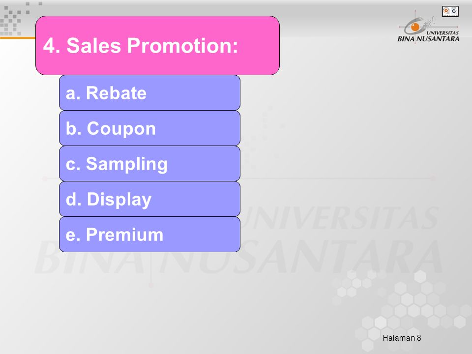 Halaman 8 4. Sales Promotion: a. Rebate b. Coupon c. Sampling d. Display e. Premium