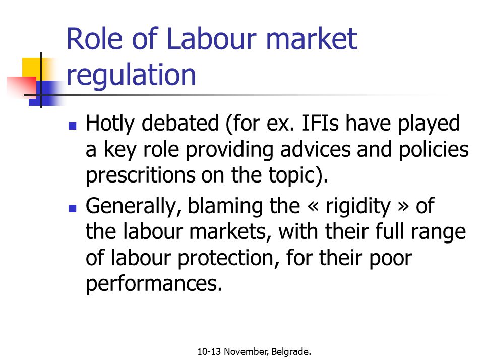 10-13 November, Belgrade. Role of Labour market regulation Hotly debated (for ex.