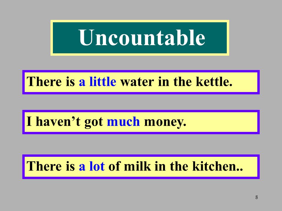 8 Uncountable There is a little water in the kettle.