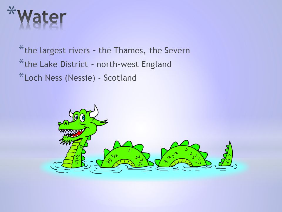 * the largest rivers – the Thames, the Severn * the Lake District – north-west England * Loch Ness (Nessie) - Scotland