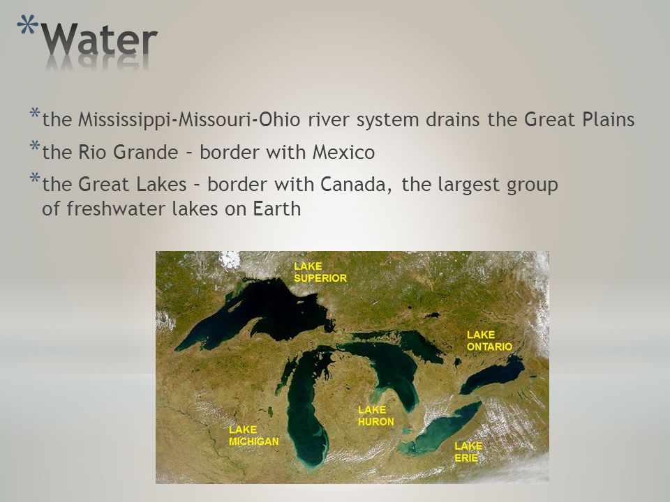 * the Mississippi-Missouri-Ohio river system drains the Great Plains * the Rio Grande – border with Mexico * the Great Lakes – border with Canada, the largest group of freshwater lakes on Earth
