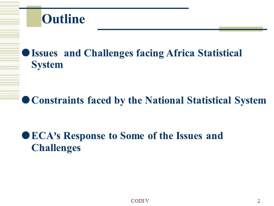 CODI V2 Outline  Issues and Challenges facing Africa Statistical System  Constraints faced by the National Statistical System  ECA ’ s Response to Some of the Issues and Challenges
