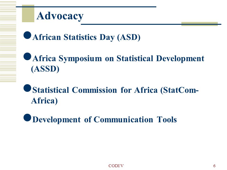 CODI V6 Advocacy African Statistics Day (ASD) Africa Symposium on Statistical Development (ASSD) Statistical Commission for Africa (StatCom- Africa) Development of Communication Tools