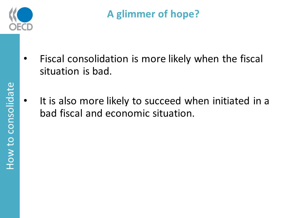 A glimmer of hope. Fiscal consolidation is more likely when the fiscal situation is bad.