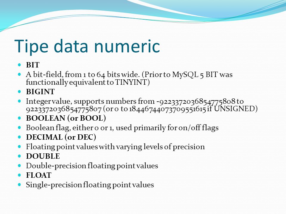Tipe data numeric BIT A bit-field, from 1 to 64 bits wide.