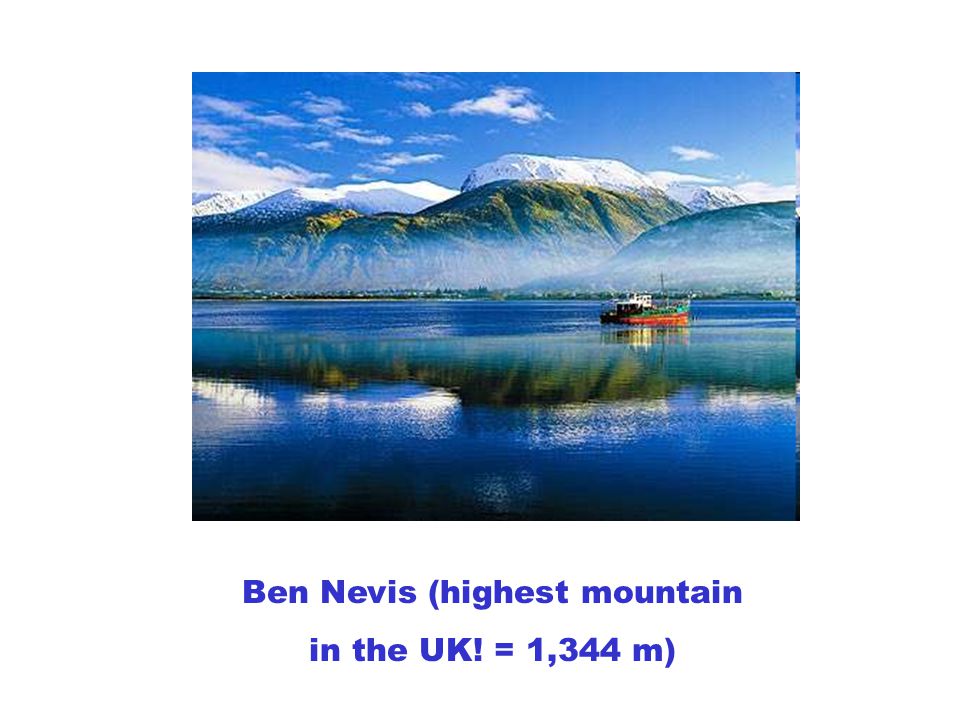 Ben Nevis (highest mountain in the UK! = 1,344 m)