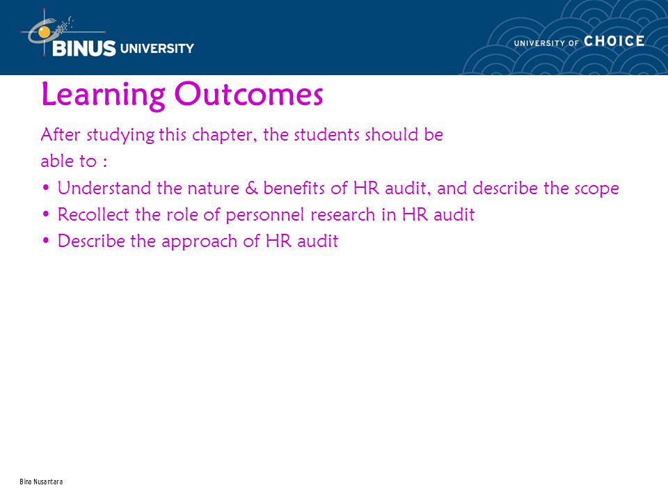 Bina Nusantara Learning Outcomes After studying this chapter, the students should be able to : Understand the nature & benefits of HR audit, and describe the scope Recollect the role of personnel research in HR audit Describe the approach of HR audit