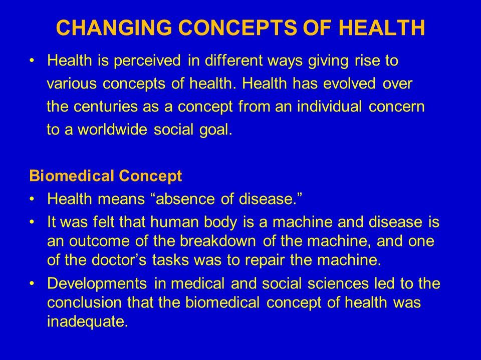 CHANGING CONCEPTS OF HEALTH Health is perceived in different ways giving rise to various concepts of health.