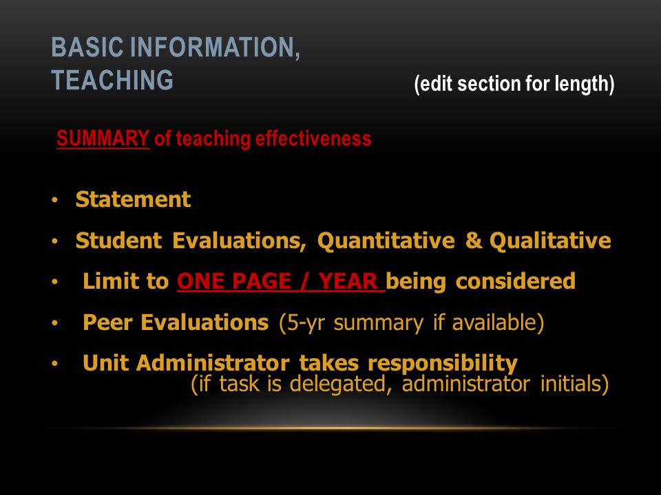BASIC INFORMATION, TEACHING Statement Student Evaluations, Quantitative & Qualitative Limit to ONE PAGE / YEAR being considered Peer Evaluations (5-yr summary if available) Unit Administrator takes responsibility (if task is delegated, administrator initials) (edit section for length) SUMMARY of teaching effectiveness