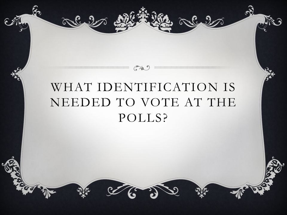 WHAT IDENTIFICATION IS NEEDED TO VOTE AT THE POLLS