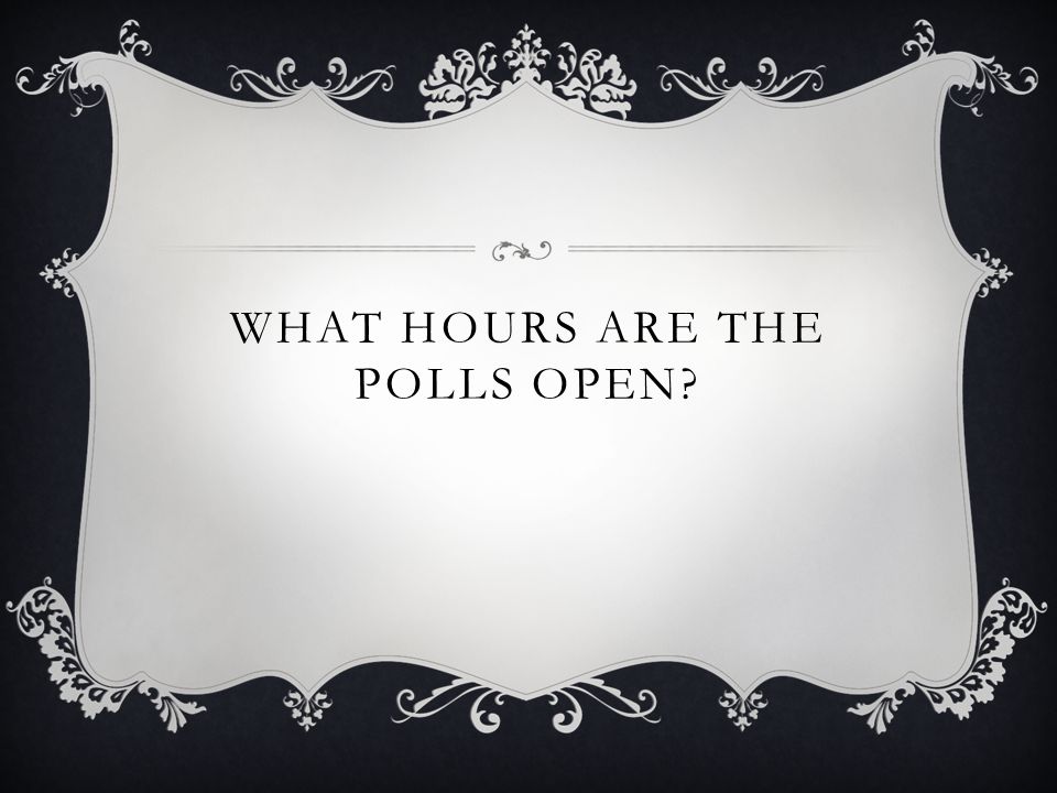 WHAT HOURS ARE THE POLLS OPEN