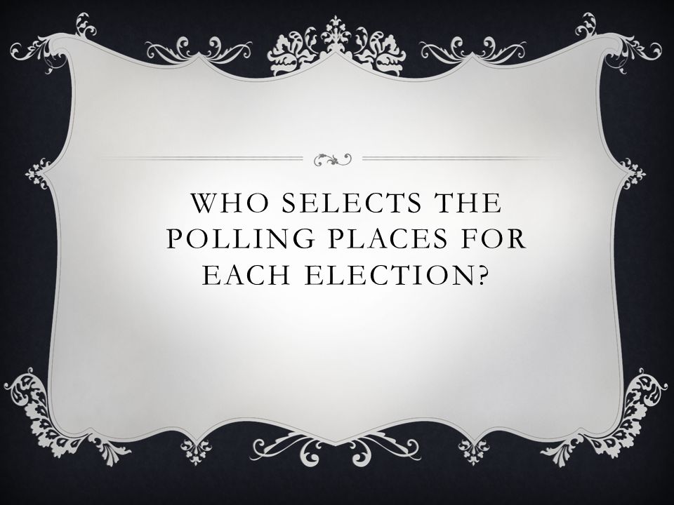 WHO SELECTS THE POLLING PLACES FOR EACH ELECTION