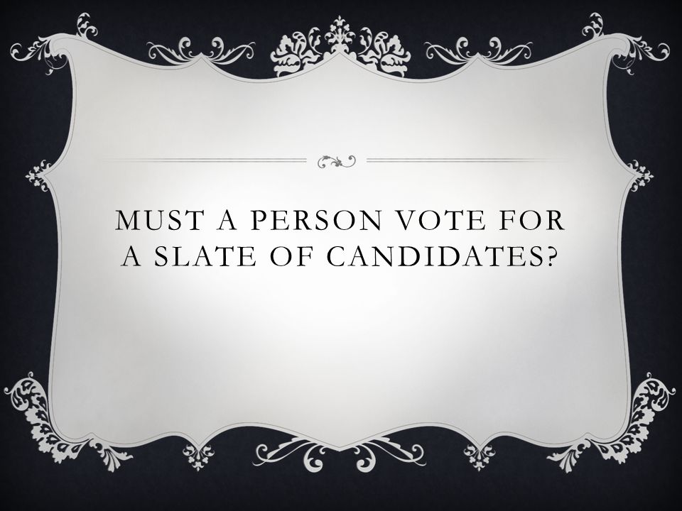 MUST A PERSON VOTE FOR A SLATE OF CANDIDATES