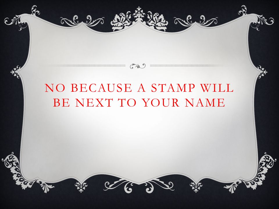 NO BECAUSE A STAMP WILL BE NEXT TO YOUR NAME