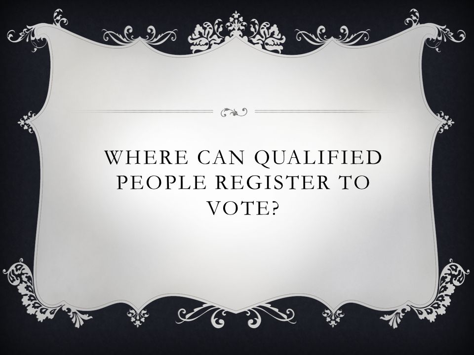 WHERE CAN QUALIFIED PEOPLE REGISTER TO VOTE