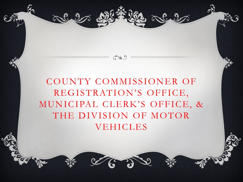 COUNTY COMMISSIONER OF REGISTRATION’S OFFICE, MUNICIPAL CLERK’S OFFICE, & THE DIVISION OF MOTOR VEHICLES